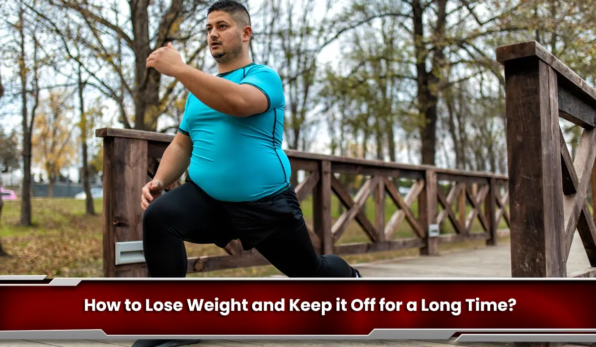 How to Lose Weight and Keep it Off for a Long Time?