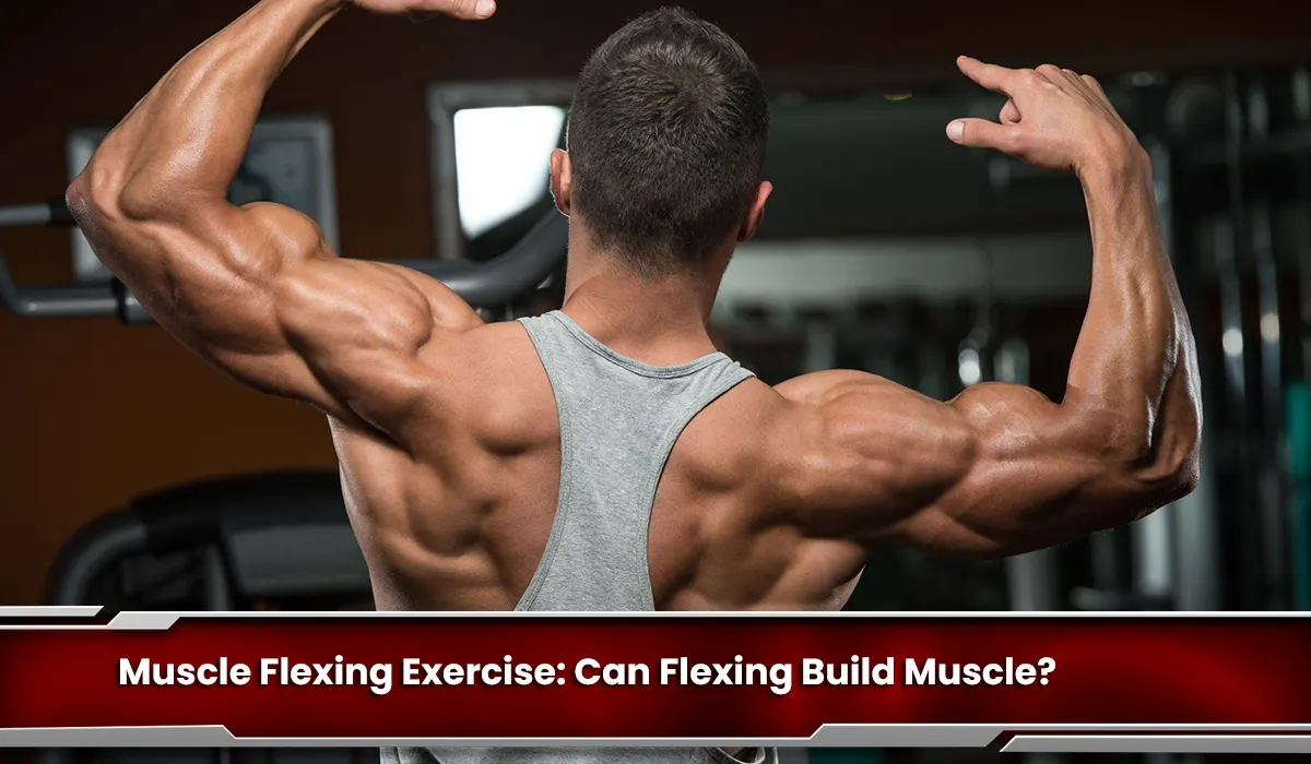Muscle Flexing Exercise: Can Flexing Build Muscle?
