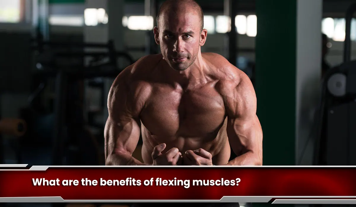 What are the benefits of flexing muscles?
